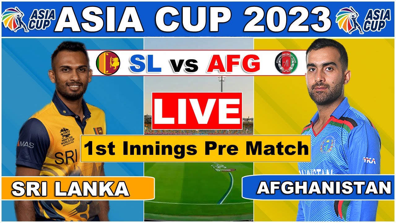 Sri Lanka vs Afghanistan Live Match - Asia Cup 2023 Live SL vs AFG Scores 1ST INNGS PREVIEW