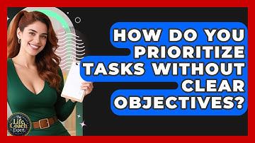 How Do You Prioritize Tasks Without Clear Objectives? - The Life Coach Expert