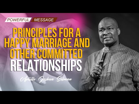 PRINCIPLES FOR A HAPPY MARRIAGE AND OTHER COMMITTED RELATIONSHIPS - APOSTLE JOSHUA SELMAN 2022