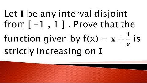 Let I be any interval disjoint from -1 to 1 . prove that the f(x) = x+1/x is strictlyincreasing on I