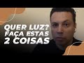 #376 QUER LUZ? Faça estas duas coisas