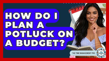 How Do I Plan A Potluck On A Budget? - The Time Management Pro