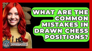 What Are The Common Mistakes In Drawn Chess Positions? - The Board Game Xpert