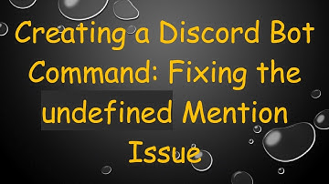 Creating a Discord Bot Command: Fixing the undefined Mention Issue