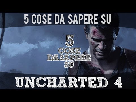 5 Cose da Sapere su... Uncharted 4 - a Thief&rsquo;s End