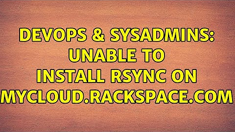DevOps & SysAdmins: Unable to install rsync on mycloud.rackspace.com