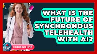 What Is The Future Of Synchronous Telehealth With AI? - Telehealth Care Expert