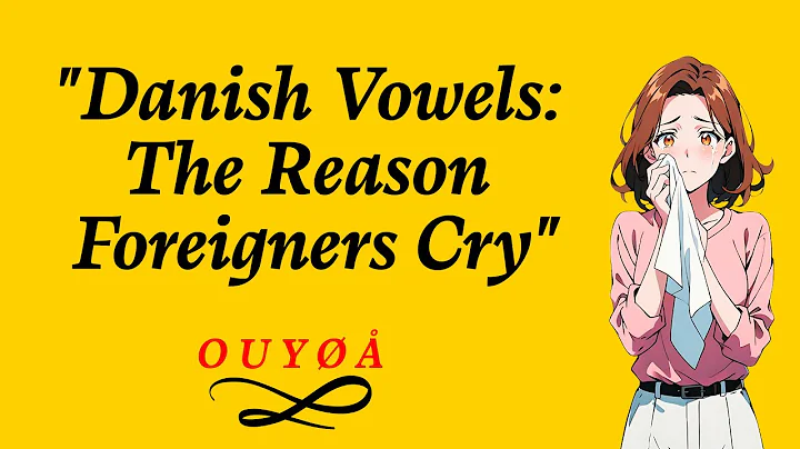Danish Vowels The Reason Foreigners Cry
