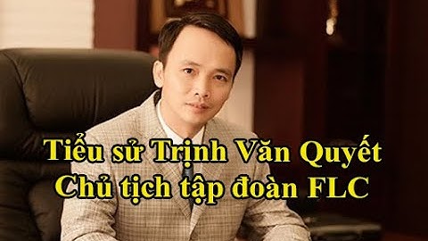 Tiểu sử ông Trịnh Văn Quyết -  Chủ tịch tập đoàn FLC:Tin tức, hình ảnh clip MỚI NHẤT