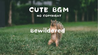 [No Copyright] Cute Background Music -Bewildered  (Bgm, Cute, Vlog, Funny, Chill, Soft, Relax)