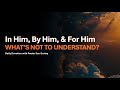 In him by him  for him    whats not to understand