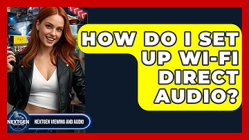How Do I Set Up Wi-Fi Direct Audio? - NextGen Viewing and Audio