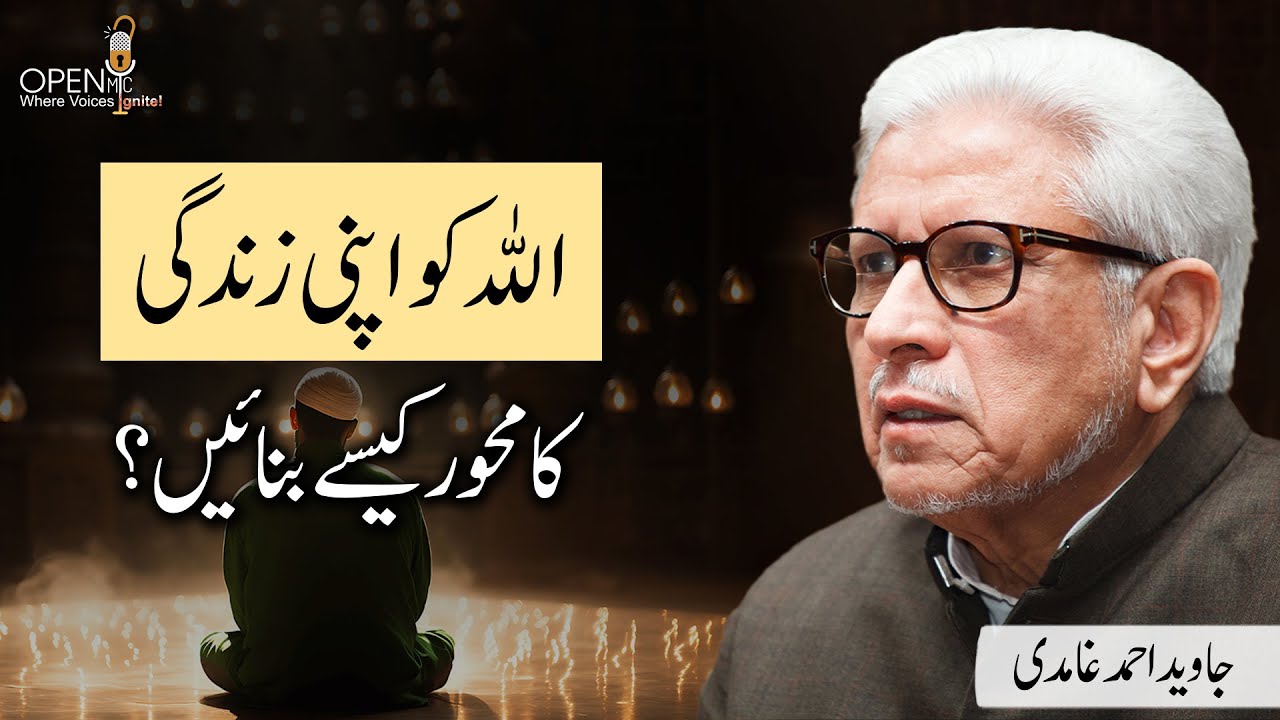 Allah ko apni zindagi ka mehwar kese bnaen? | Javed Ahmad Ghamidi