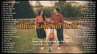 Nhạc Xưa Bất Hủ - Những Bản Lofi Chill 8x9x Nhẹ Nhàng Hoài Niệm - Nhạc Xưa Tuyển Chọn Hay Nhất