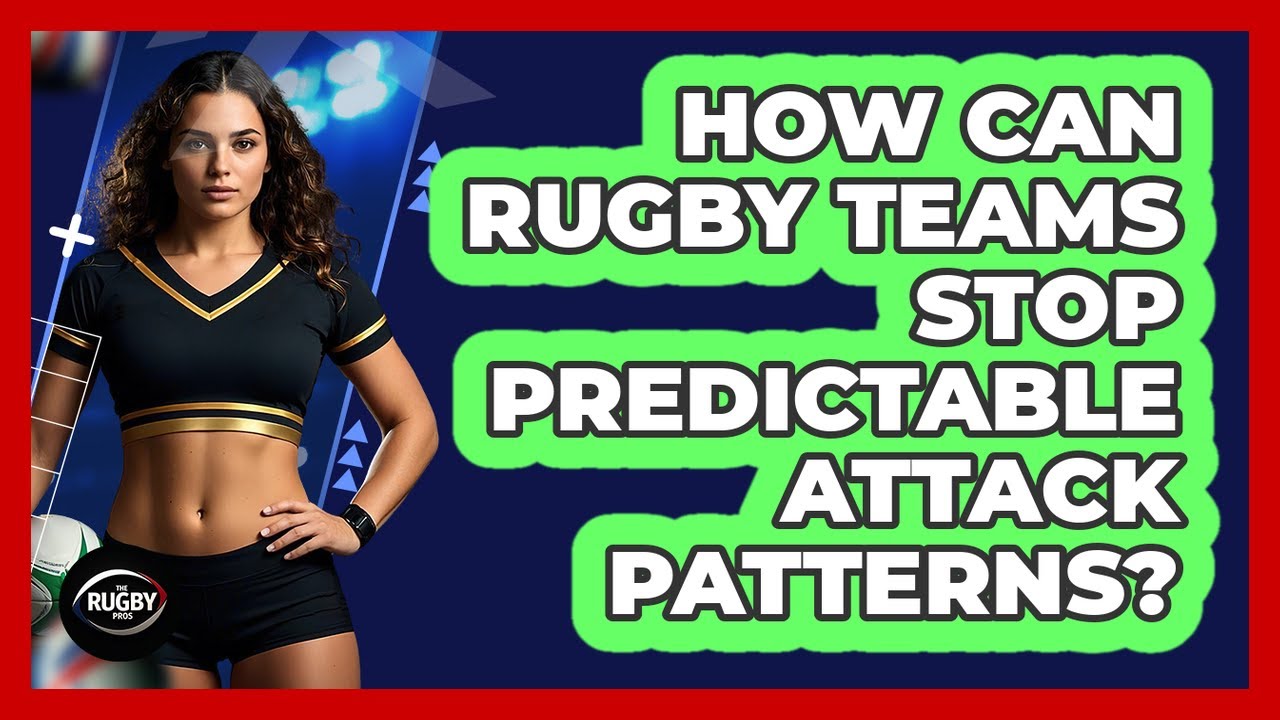 How Can Rugby Teams Stop Predictable Attack Patterns? - The Rugby Pros