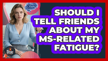 Should I Tell Friends About My MS-Related Fatigue?