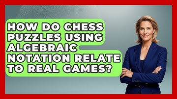 How Do Chess Puzzles Using Algebraic Notation Relate To Real Games? - The Chess Codex