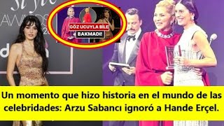 Un Momento Que Hizo Historia En El Mundo De Las Celebridades Arzu Sabancı Ignoró A Hande Erçel.