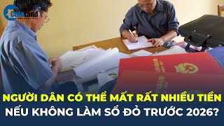 Luật Đất đai mới: Người dân có thể MẤT RẤT NHIỀU TIỀN nếu không LÀM SỔ ĐỎ TRƯỚC 2026? | CafeLand