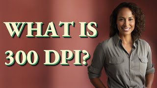 What is 300 DPI?