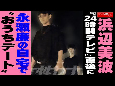 浜辺美波『24時間テレビ』直後に永瀬廉の自宅で“おうちデート” NEWSポストセブン