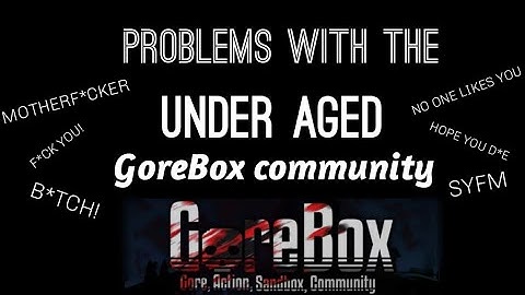 Problems with the under aged gorebox community