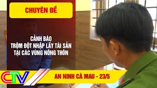 AN NINH CÀ MAU 23-5-2024 | CẢNH BÁO TRỘM ĐỘT NHẬP LẤY TÀI SẢN TẠI CÁC VÙNG NÔNG THÔN.