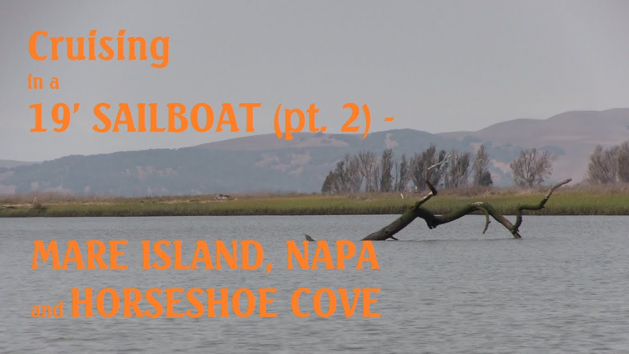 ~ CRUISING IN A 19′ SAILBOAT (Part 2) ~ Mare Island, Napa Valley and Horseshoe Cove