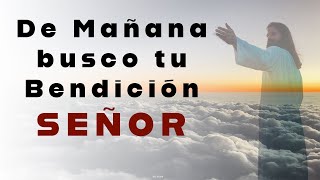 Solo tu Bendición pido Señor  Oración de la Mañana