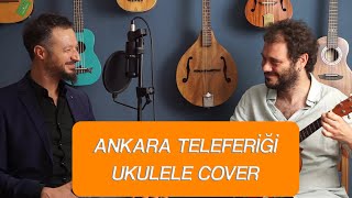 ANKARA TELEFERİĞİ - CEYHUN KOKA &amp; ERKİN SOYLU (UKULELE COVER)