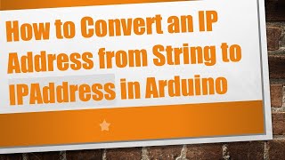 How to Convert an IP Address from String to IPAddress in Arduino