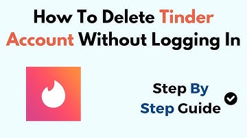 How To Delete Tinder Account Without Logging In