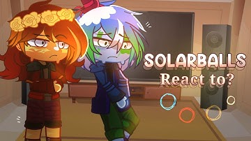 Solarballs react to??? {No ships/Angst?}  II My AU II Very random!