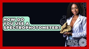 How Do You Use A Spectrophotometer? - Science Through Time