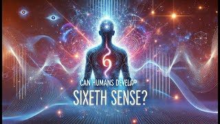 Can Humans Develop a True Sixth Sense?