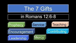 The Gifts - The 7 Gifts in Romans 12:6-8.