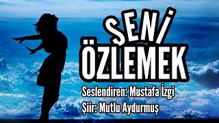 Seni̇ Özlemek - Seslendiren Mustafa İzgi - Şiir Mutlu Aydurmuş - Müzik Abdurrahim Yetim