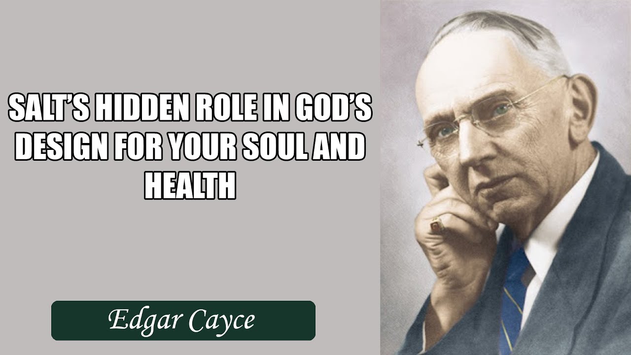 Salt’s Hidden Role in God’s Design for Your Soul and Health - Edgar Cayce