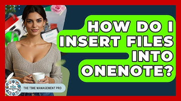 How Do I Insert Files Into OneNote? - The Time Management Pro