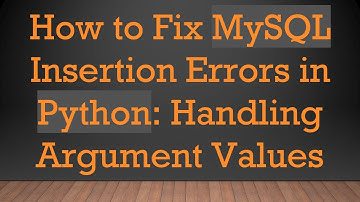 How to Fix MySQL Insertion Errors in Python: Handling Argument Values