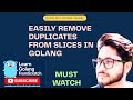 Remove Duplicates from a Slice in Golang | Get Unique Elements from Slice / Arrays | Must Watch
