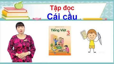 TẬP ĐỌC LỚP 3-TUẦN 22-CÁI CẦU