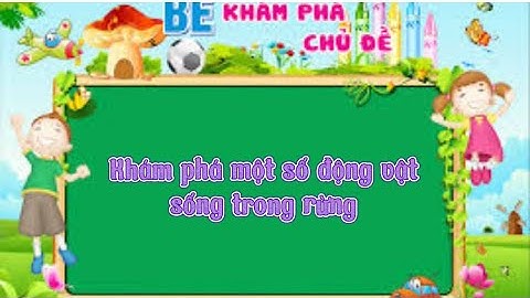 Khám phá một số con vật sống trong rừng- Bùi Thị Yến- mn Hoa Cúc