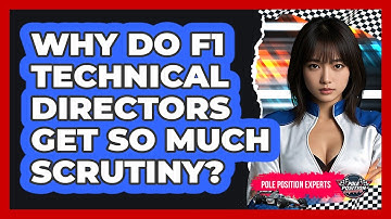 Why Do F1 Technical Directors Get So Much Scrutiny? - Pole Position Experts