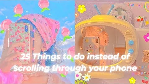 25 Things to do instead of endlessly scrolling on your phone *extreme boredom*