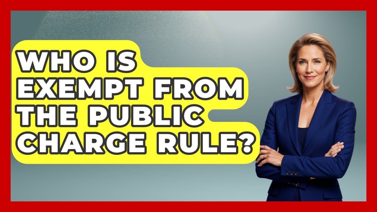 Who Is Exempt From The Public Charge Rule? - US Citizenship Immigration Guide