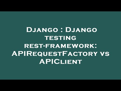 Django : Django testing rest-framework: APIRequestFactory vs APIClient