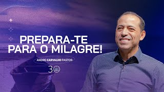 PREPARA-TE PARA O MILAGRE! - Pr. André Carvalho