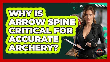 Why Is Arrow Spine Critical For Accurate Archery? - The Marksman