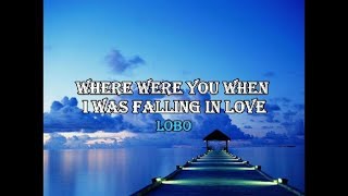 Where Were You When I Was Falling In Love - Lobo